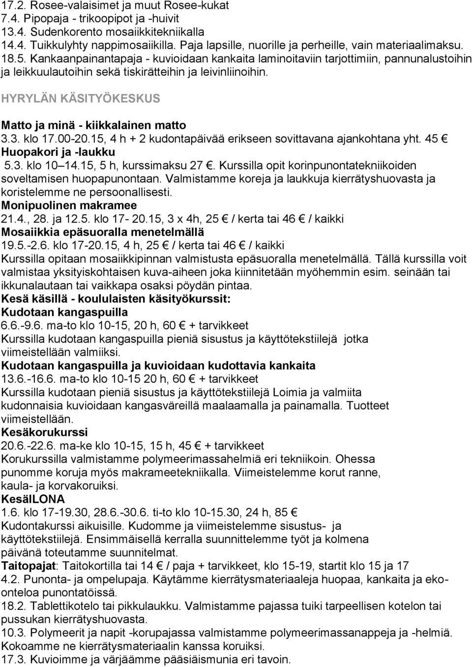 Kankaanpainantapaja - kuvioidaan kankaita laminoitaviin tarjottimiin, pannunalustoihin ja leikkuulautoihin sekä tiskirätteihin ja leivinliinoihin. HYRYLÄN KÄSITYÖKESKUS 3.3. klo 17.00-20.