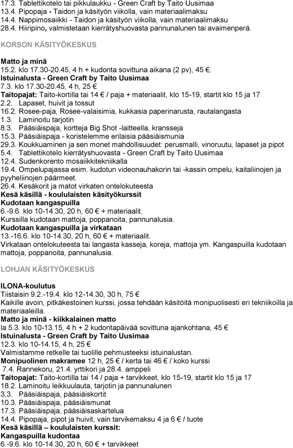 Istuinalusta - Green Craft by Taito Uusimaa 7.3. klo 17.30-20.45, 4 h, 25 Taitopajat: Taito-kortilla tai 14 / paja + materiaalit, klo 15-19, startit klo 15 ja 17 2.2. Lapaset, huivit ja tossut 16.2. Rosee-paja, Rosee-valaisimia, kukkasia paperinarusta, rautalangasta 1.