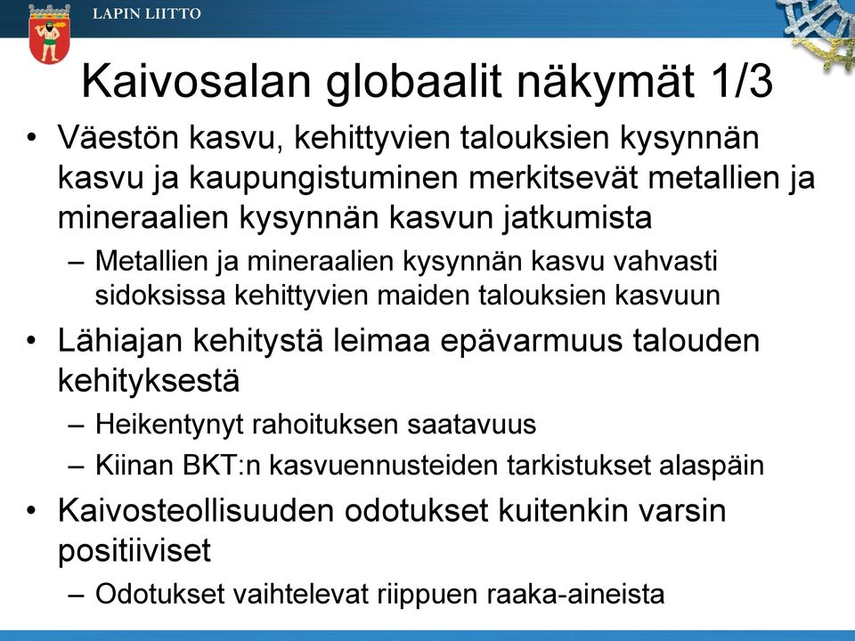 talouksien kasvuun Lähiajan kehitystä leimaa epävarmuus talouden kehityksestä Heikentynyt rahoituksen saatavuus Kiinan BKT:n