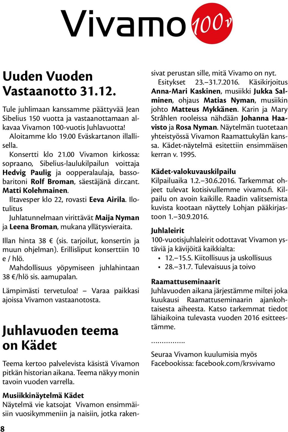 Iltavesper klo 22, rovasti Eeva Airila. Ilotulitus Juhlatunnelmaan virittävät Maija Nyman ja Leena Broman, mukana yllätysvieraita. Illan hinta 38 (sis. tarjoilut, konsertin ja muun ohjelman).