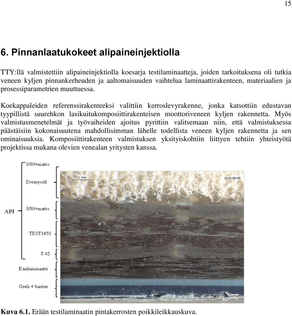 Koekappaleiden referenssirakenteeksi valittiin kerroslevyrakenne, jonka katsottiin edustavan tyypillistä suurehkon lasikuitukomposiittirakenteisen moottoriveneen kyljen rakennetta.