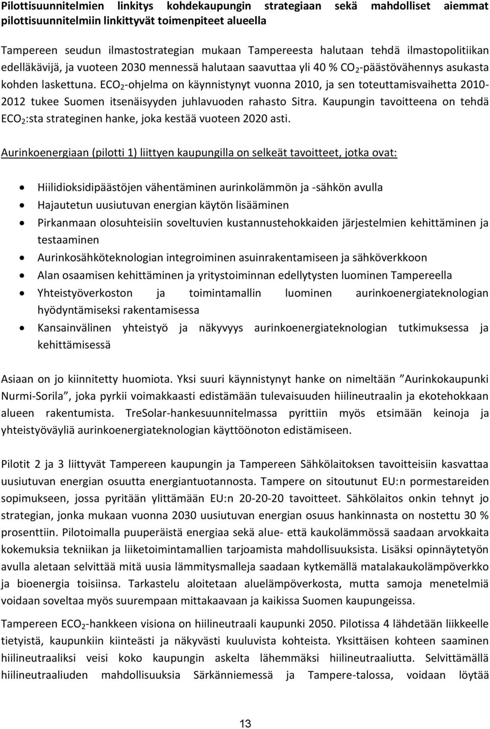 ECO 2 -ohjelma on käynnistynyt vuonna 2010, ja sen toteuttamisvaihetta 2010-2012 tukee Suomen itsenäisyyden juhlavuoden rahasto Sitra.