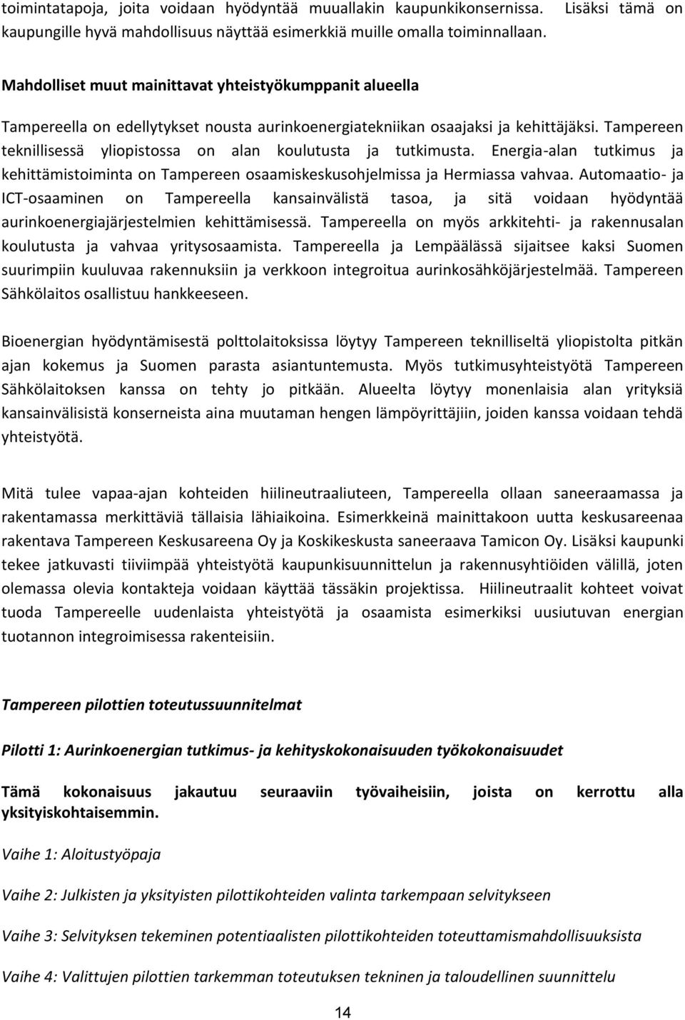 Tampereen teknillisessä yliopistossa on alan koulutusta ja tutkimusta. Energia-alan tutkimus ja kehittämistoiminta on Tampereen osaamiskeskusohjelmissa ja Hermiassa vahvaa.