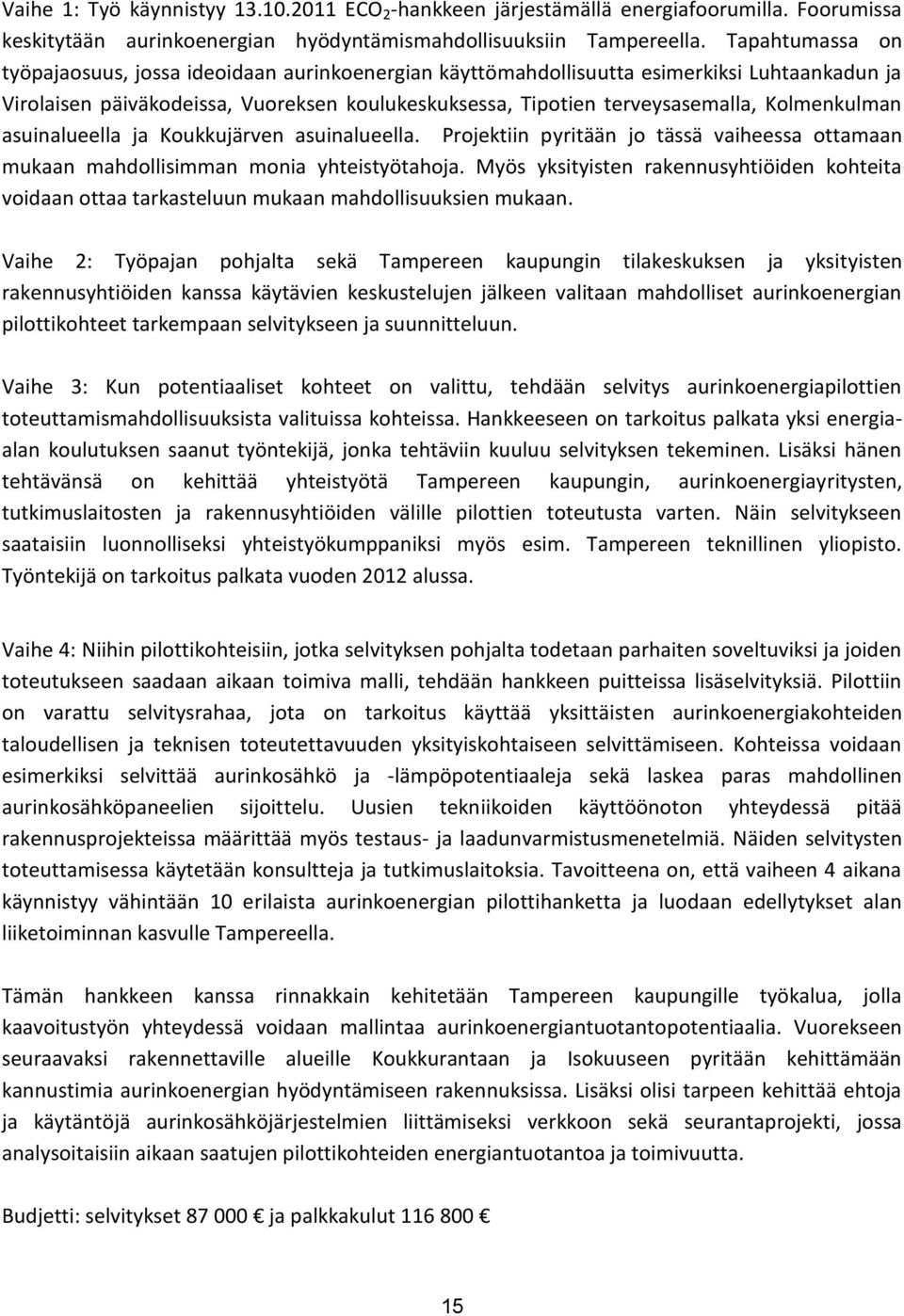 Kolmenkulman asuinalueella ja Koukkujärven asuinalueella. Projektiin pyritään jo tässä vaiheessa ottamaan mukaan mahdollisimman monia yhteistyötahoja.