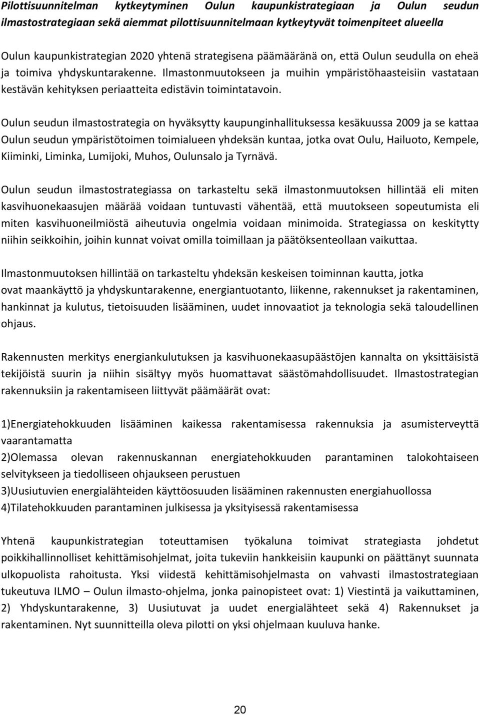 Ilmastonmuutokseen ja muihin ympäristöhaasteisiin vastataan kestävän kehityksen periaatteita edistävin toimintatavoin.