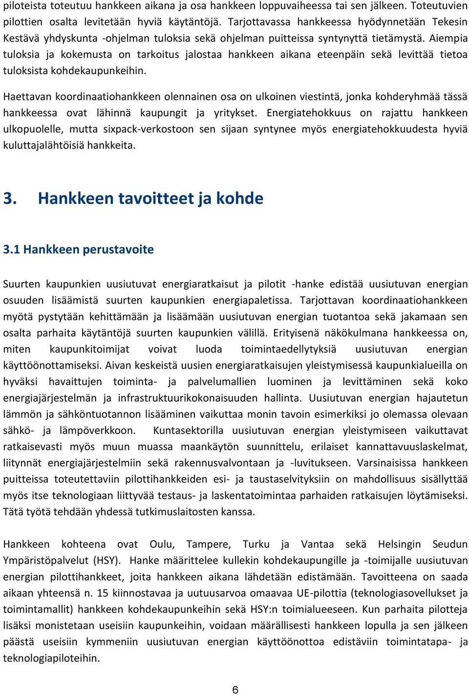 Aiempia tuloksia ja kokemusta on tarkoitus jalostaa hankkeen aikana eteenpäin sekä levittää tietoa tuloksista kohdekaupunkeihin.