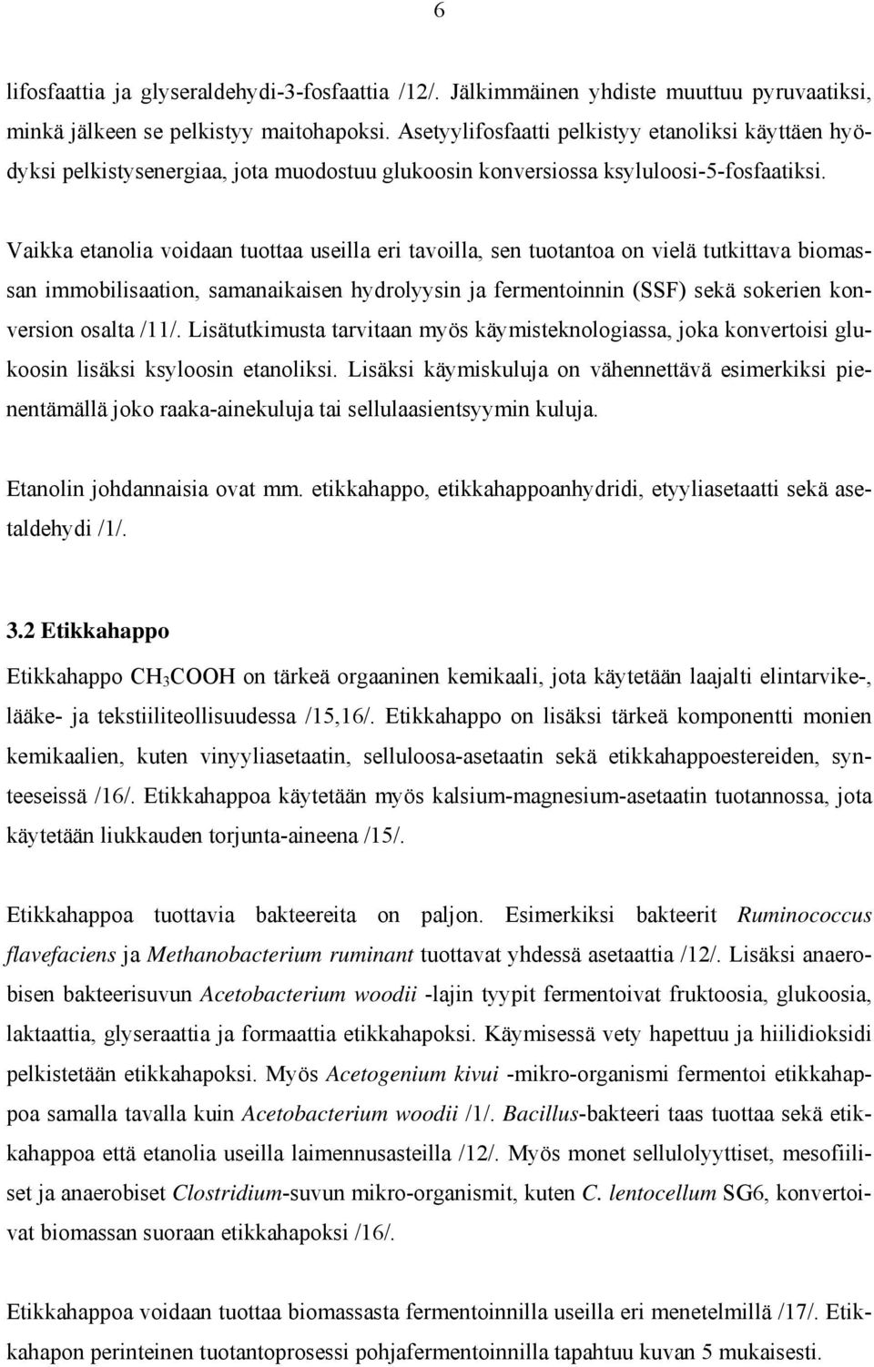Vaikka etanolia voidaan tuottaa useilla eri tavoilla, sen tuotantoa on vielä tutkittava biomassan immobilisaation, samanaikaisen hydrolyysin ja fermentoinnin (SSF) sekä sokerien konversion osalta