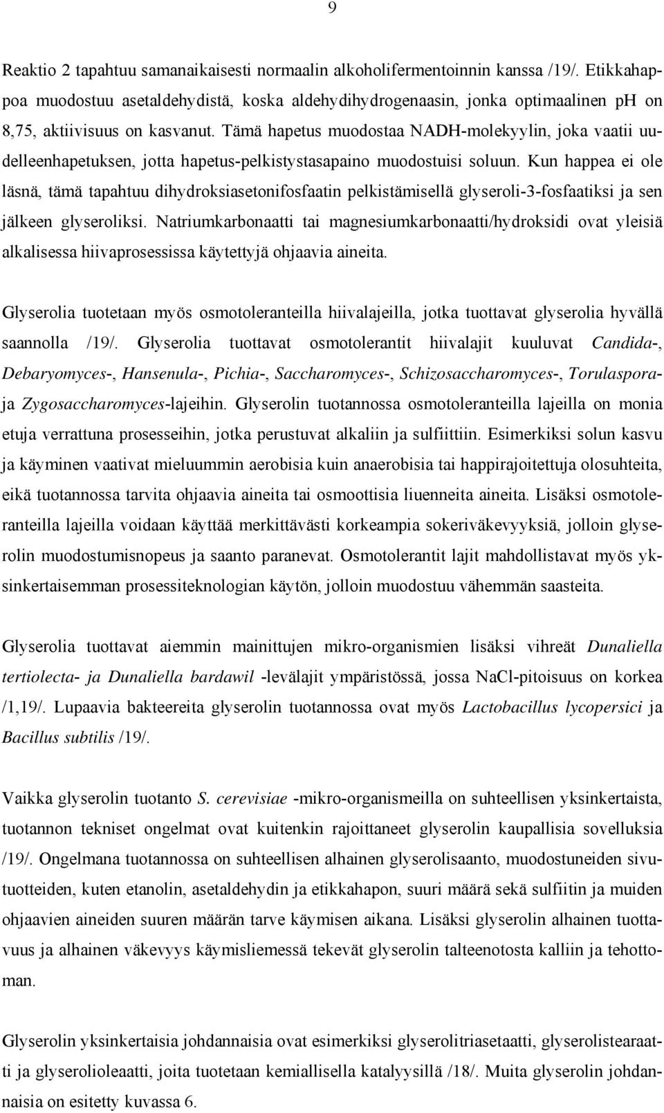 Tämä hapetus muodostaa NADH-molekyylin, joka vaatii uudelleenhapetuksen, jotta hapetus-pelkistystasapaino muodostuisi soluun.
