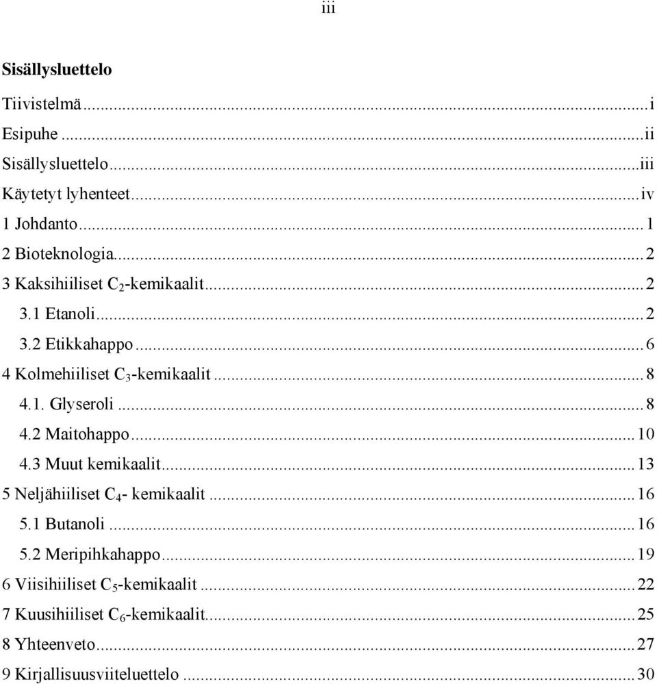 .. 8 4.2 Maitohappo... 10 4.3 Muut kemikaalit... 13 5 Neljähiiliset C 4 - kemikaalit... 16 5.1 Butanoli... 16 5.2 Meripihkahappo.