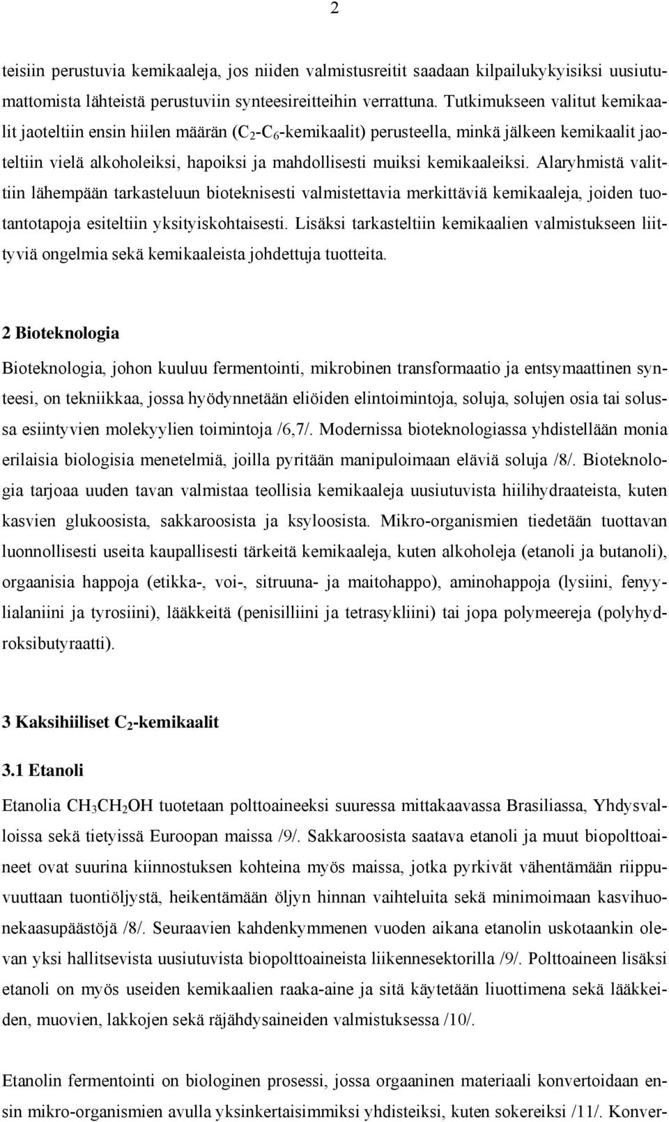 kemikaaleiksi. Alaryhmistä valittiin lähempään tarkasteluun bioteknisesti valmistettavia merkittäviä kemikaaleja, joiden tuotantotapoja esiteltiin yksityiskohtaisesti.