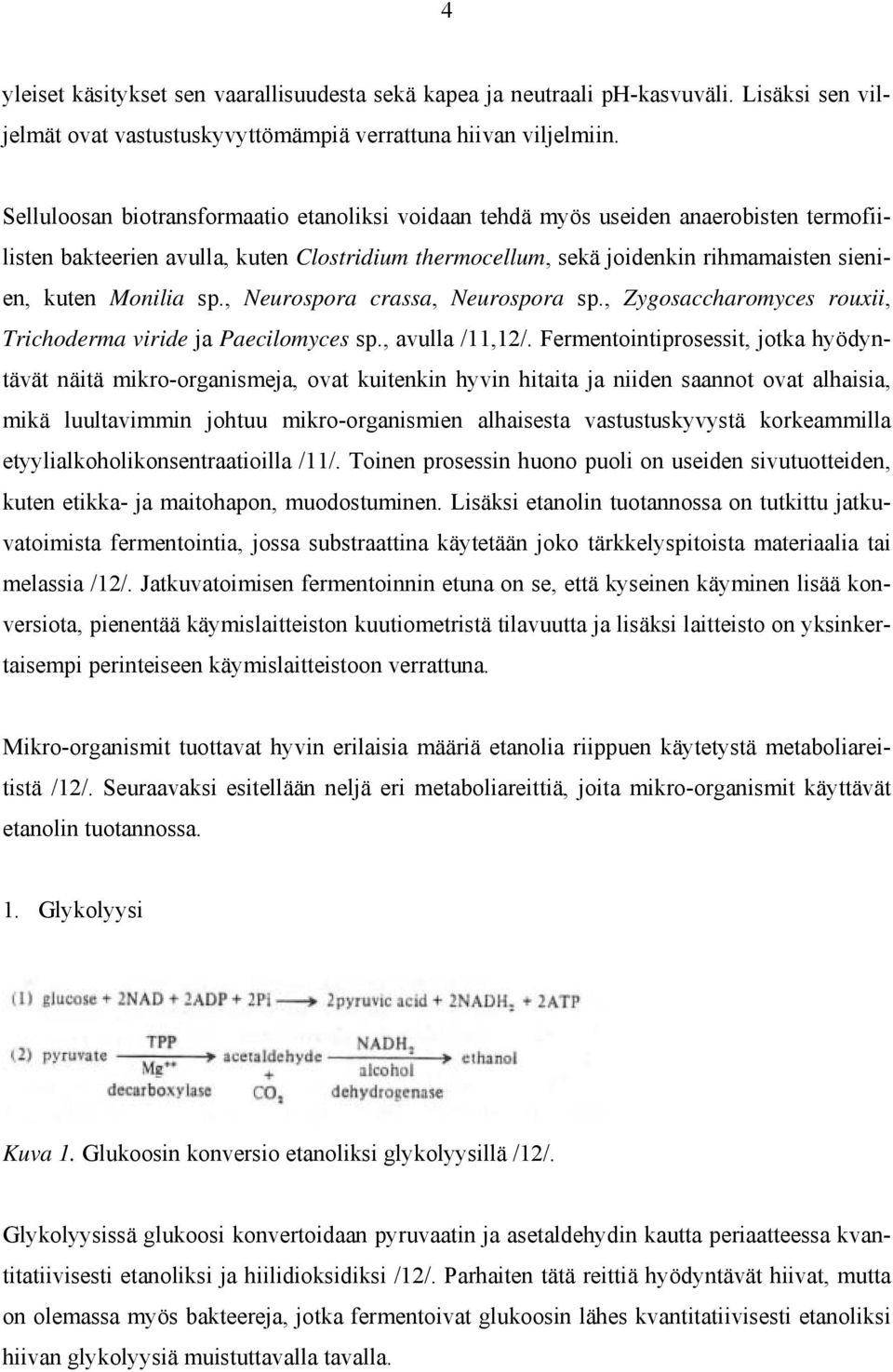 sp., Neurospora crassa, Neurospora sp., Zygosaccharomyces rouxii, Trichoderma viride ja Paecilomyces sp., avulla /11,12/.