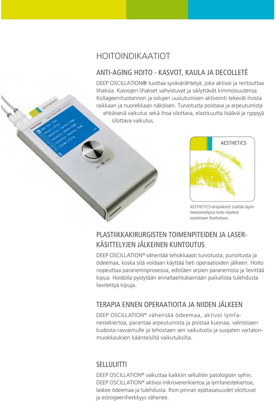 Turvotusta poistava ja arpeutumista ehkäisevä vaikutus sekä ihoa silottava, elastisuutta lisäävä ja ryppyjä silottava vaikutus.