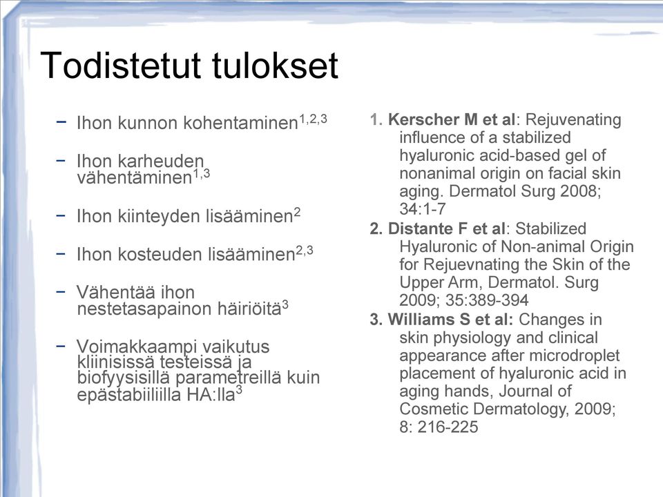 Kerscher M et al: Rejuvenating influence of a stabilized hyaluronic acid-based gel of nonanimal origin on facial skin aging. Dermatol Surg 2008; 34:1-7 2.