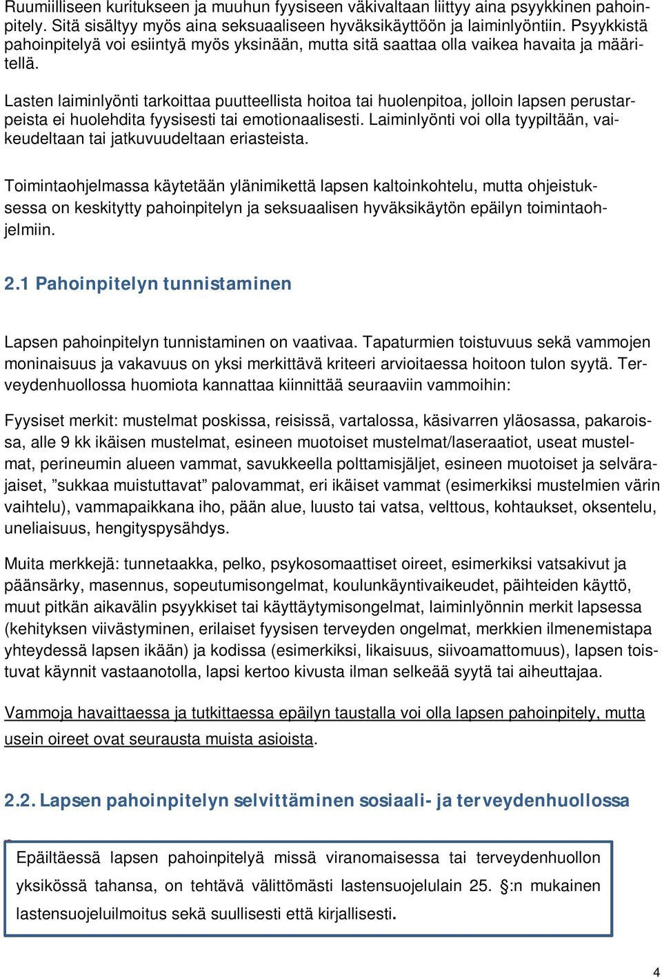 Lasten laiminlyönti tarkoittaa puutteellista hoitoa tai huolenpitoa, jolloin lapsen perustarpeista ei huolehdita fyysisesti tai emotionaalisesti.