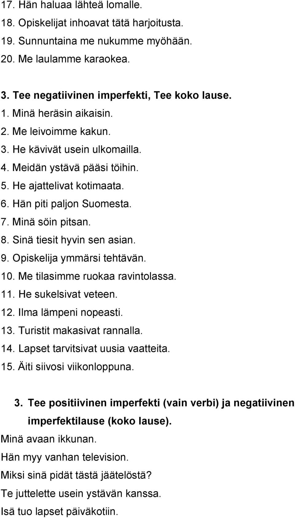 Opiskelija ymmärsi tehtävän. 10. Me tilasimme ruokaa ravintolassa. 11. He sukelsivat veteen. 12. Ilma lämpeni nopeasti. 13. Turistit makasivat rannalla. 14. Lapset tarvitsivat uusia vaatteita. 15.