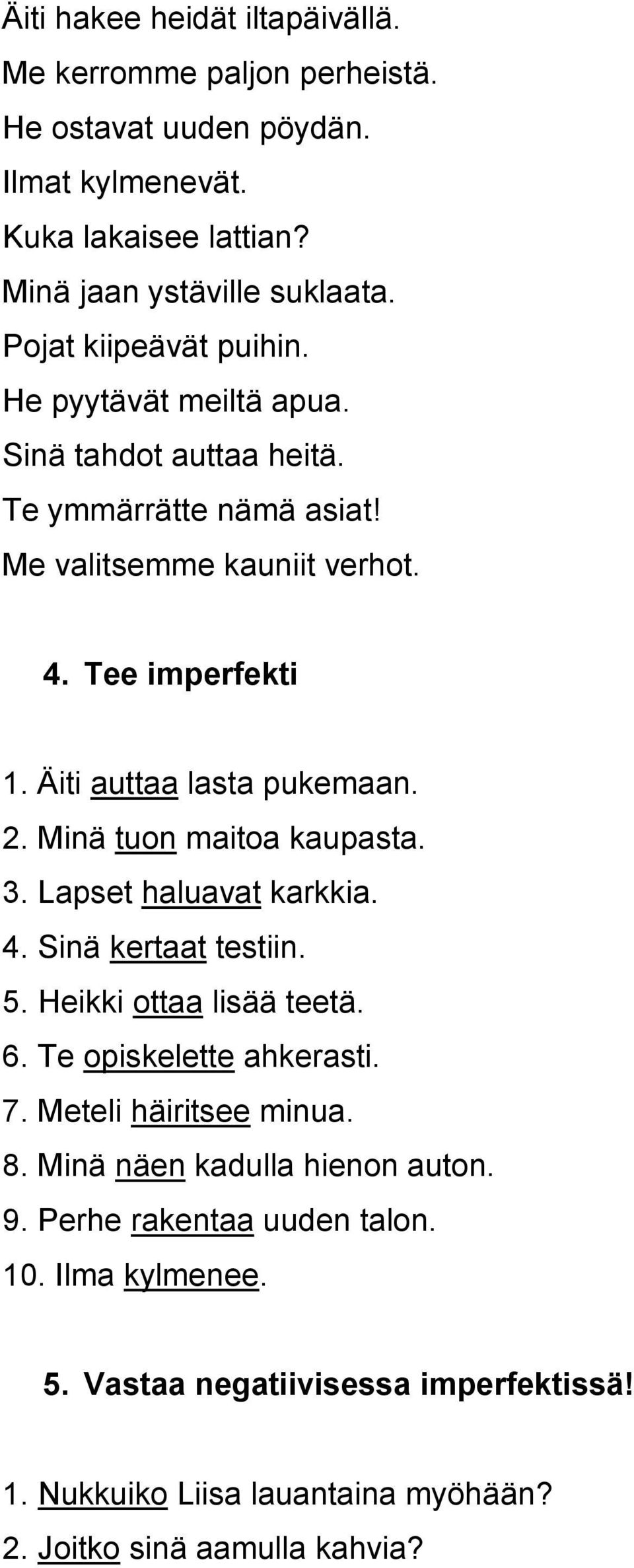 Äiti auttaa lasta pukemaan. 2. Minä tuon maitoa kaupasta. 3. Lapset haluavat karkkia. 4. Sinä kertaat testiin. 5. Heikki ottaa lisää teetä. 6. Te opiskelette ahkerasti. 7.