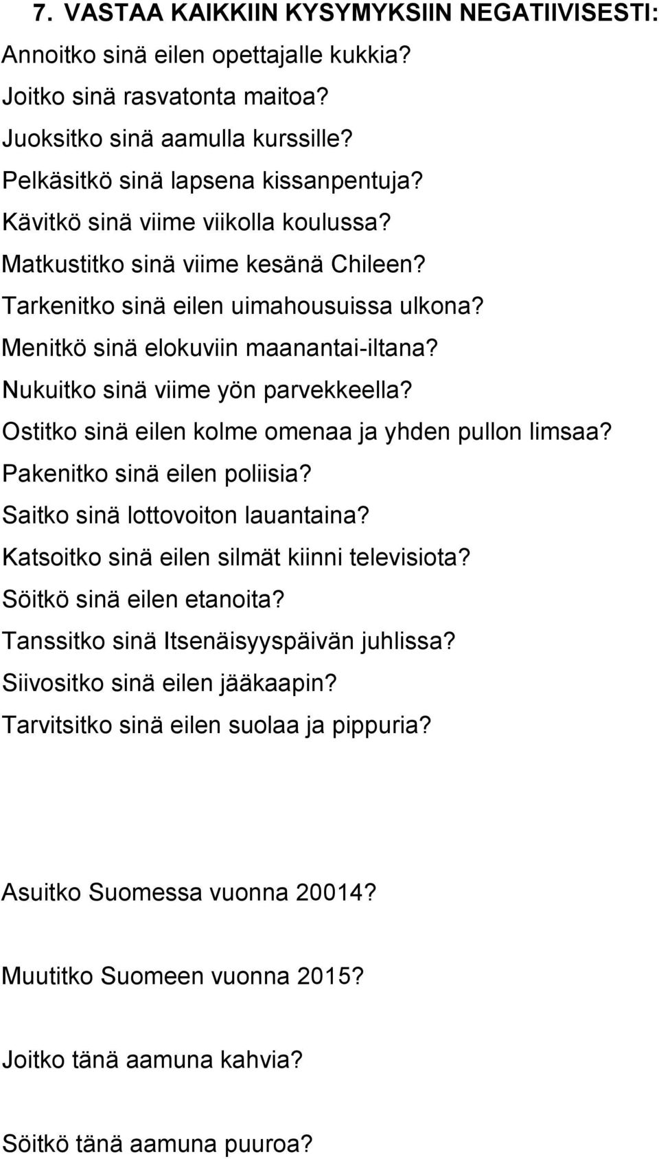 Ostitko sinä eilen kolme omenaa ja yhden pullon limsaa? Pakenitko sinä eilen poliisia? Saitko sinä lottovoiton lauantaina? Katsoitko sinä eilen silmät kiinni televisiota? Söitkö sinä eilen etanoita?