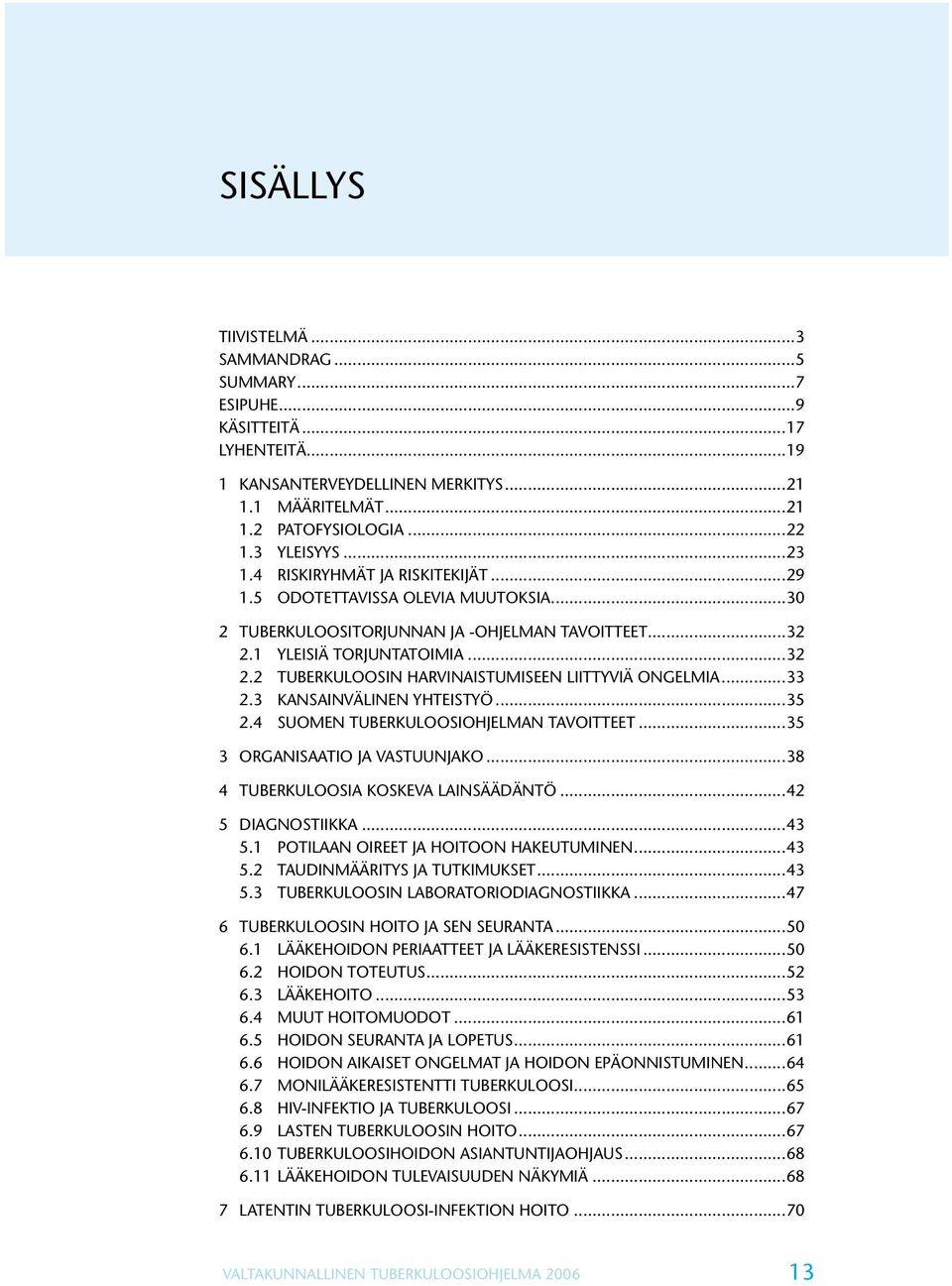 ..33 2.3 KANSAINVÄLINEN YHTEISTYÖ...35 2.4 SUOMEN TUBERKULOOSIOHJELMAN TAVOITTEET...35 3 ORGANISAATIO JA VASTUUNJAKO...38 4 TUBERKULOOSIA KOSKEVA LAINSÄÄDÄNTÖ...42 5 DIAGNOSTIIKKA...43 5.