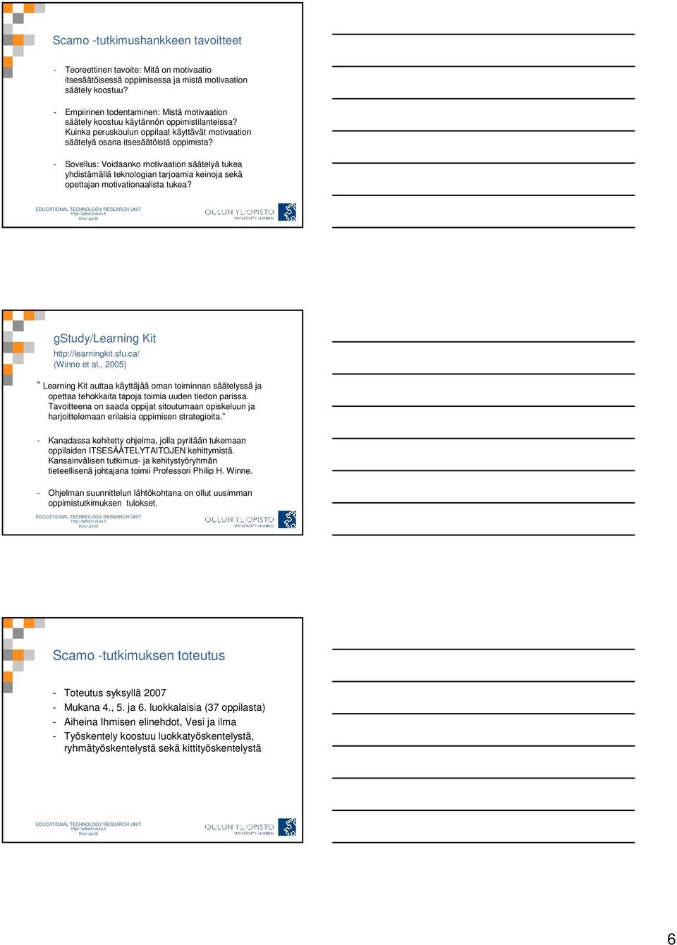 - Sovellus: Voidaanko motivaation säätelyä tukea yhdistämällä teknologian tarjoamia keinoja sekä opettajan motivationaalista tukea? gstudy/learning Kit http://learningkit.sfu.ca/ (Winne et al.