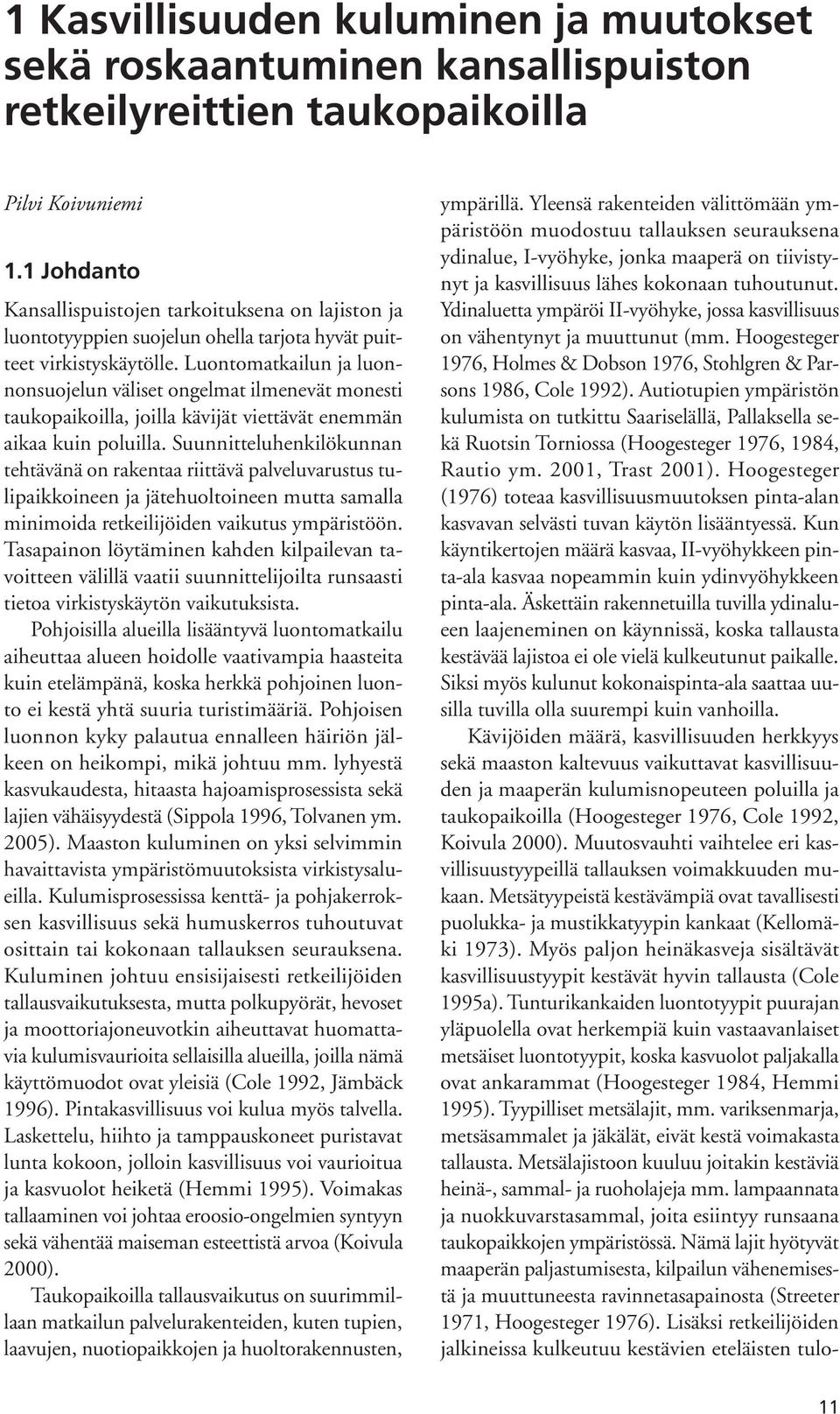 Luontomatkailun ja luonnonsuojelun väliset ongelmat ilmenevät monesti taukopaikoilla, joilla kävijät viettävät enemmän aikaa kuin poluilla.