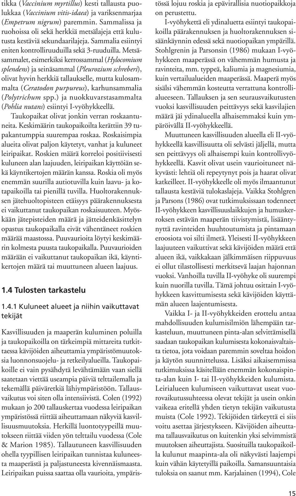 Metsäsammalet, esimerkiksi kerrossammal (Hylocomium splendens) ja seinäsammal (Pleurozium schreberi), olivat hyvin herkkiä tallaukselle, mutta kulosammalta (Ceratodon purpureus), karhunsammalia