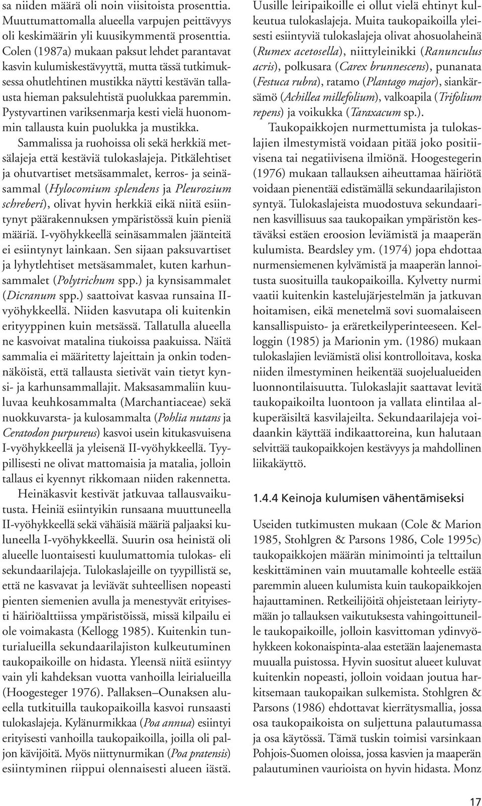 Pystyvartinen variksenmarja kesti vielä huonommin tallausta kuin puolukka ja mustikka. Sammalissa ja ruohoissa oli sekä herkkiä metsälajeja että kestäviä tulokaslajeja.