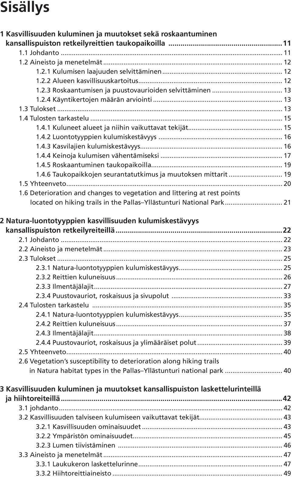 .. 15 1.4.1 Kuluneet alueet ja niihin vaikuttavat tekijät... 15 1.4.2 Luontotyyppien kulumiskestävyys... 16 1.4.3 Kasvilajien kulumiskestävyys... 16 1.4.4 Keinoja kulumisen vähentämiseksi... 17 1.4.5 Roskaantuminen taukopaikoilla.
