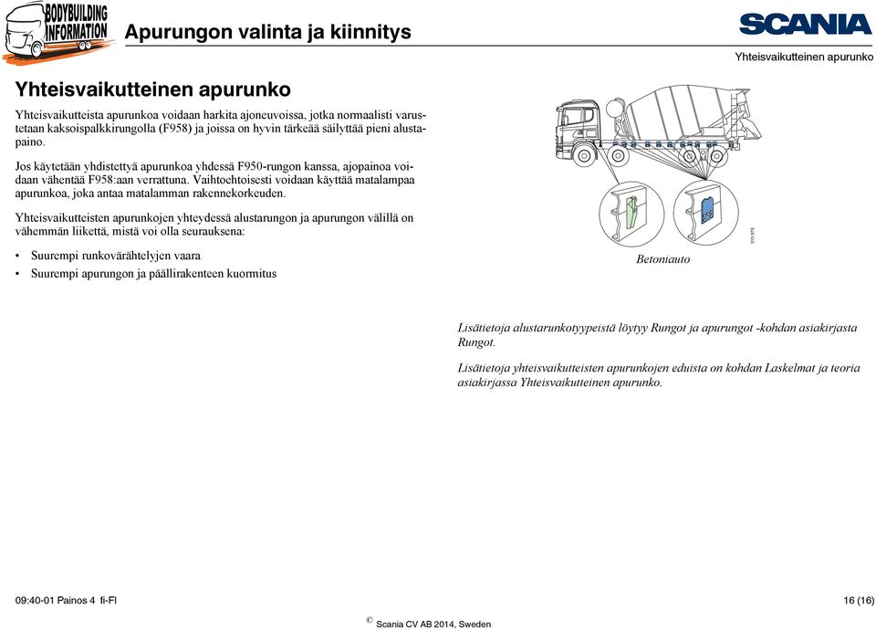 Vaihtoehtoisesti voidaan käyttää matalampaa apurunkoa, joka antaa matalamman rakennekorkeuden.