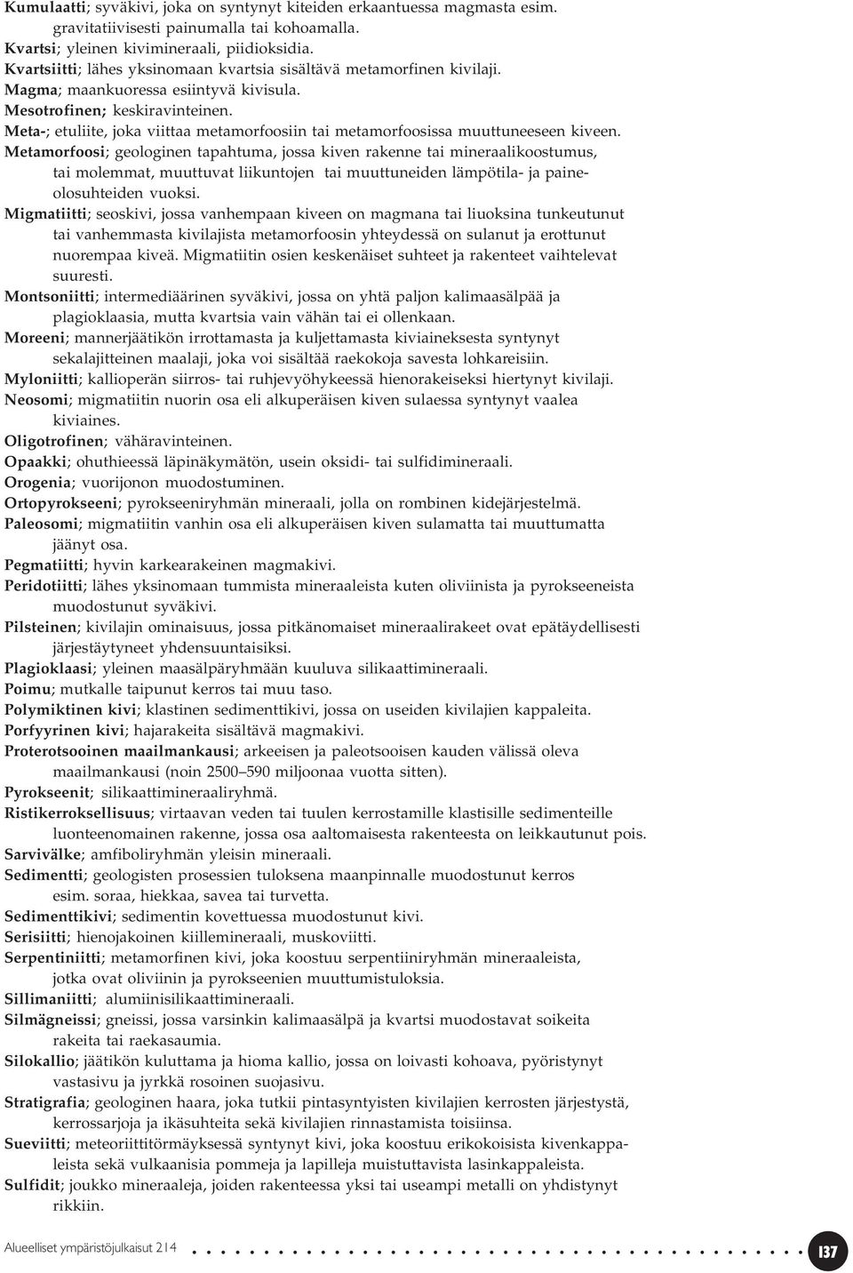 Meta-; etuliite, joka viittaa metamorfoosiin tai metamorfoosissa muuttuneeseen kiveen.