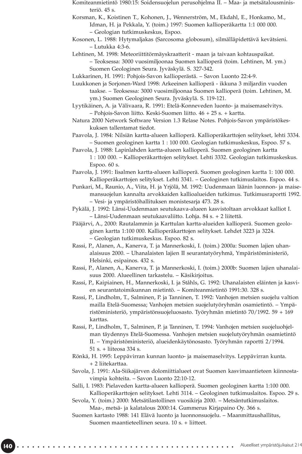 Lehtinen, M. 1998: Meteoriittitörmäyskraatterit - maan ja taivaan kohtauspaikat. Teoksessa: 3000 vuosimiljoonaa Suomen kallioperä (toim. Lehtinen, M. ym.) Suomen Geologinen Seura. Jyväskylä. S. 327-342.