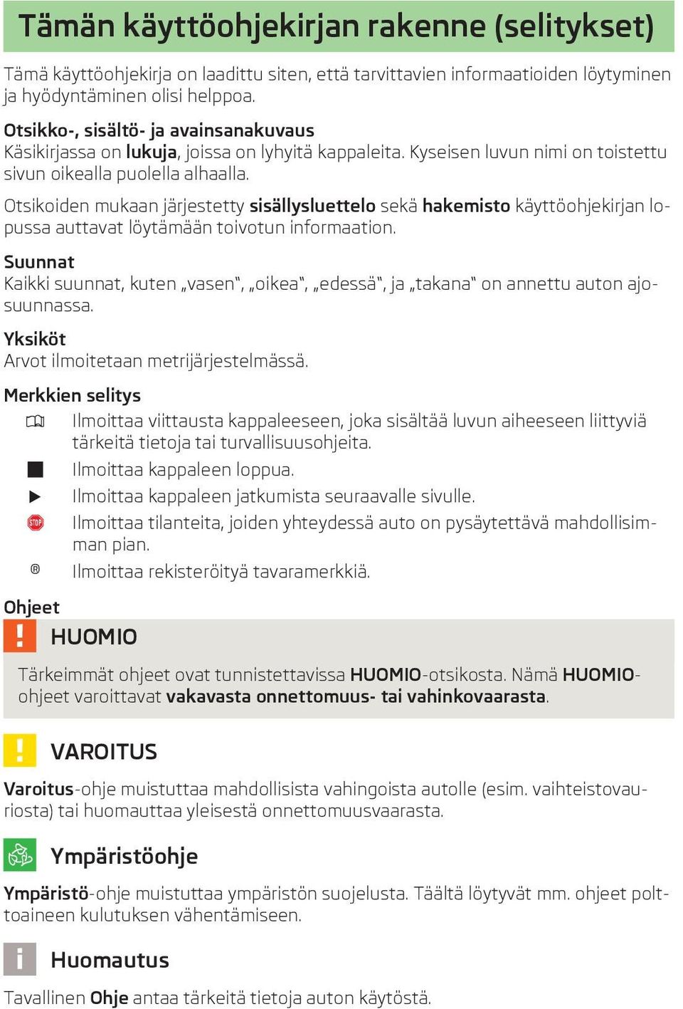 Otsikoiden mukaan jrjestetty sisllysluettelo sek hakemisto kyttöohjekirjan lopussa auttavat löytmn toivotun informaation.