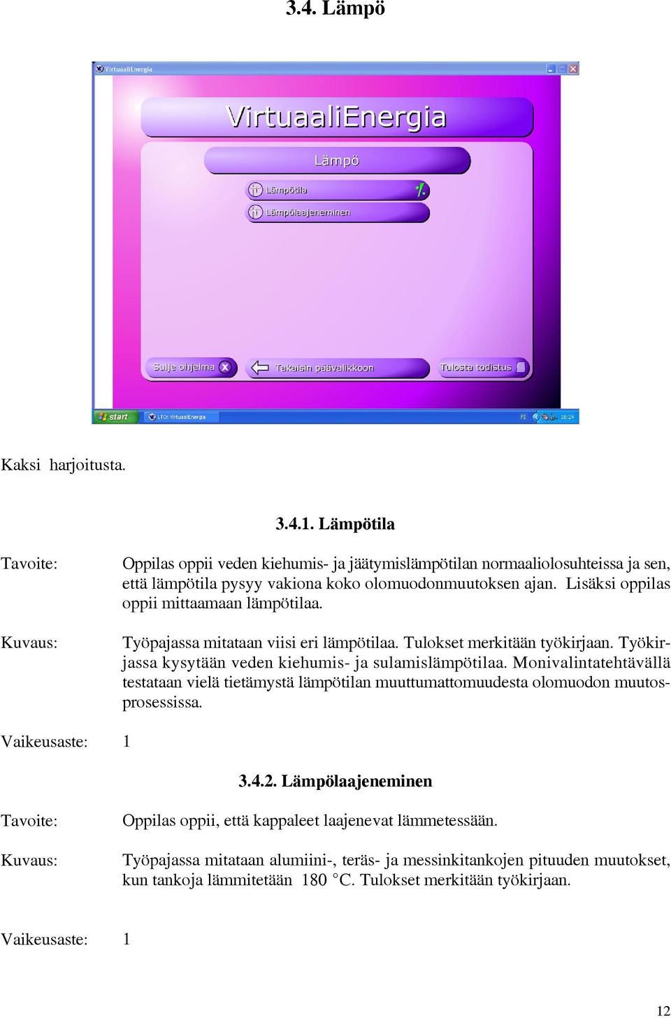 Lisäksi oppilas oppii mittaamaan lämpötilaa. Työpajassa mitataan viisi eri lämpötilaa. Tulokset merkitään työkirjaan. Työkirjassa kysytään veden kiehumis- ja sulamislämpötilaa.