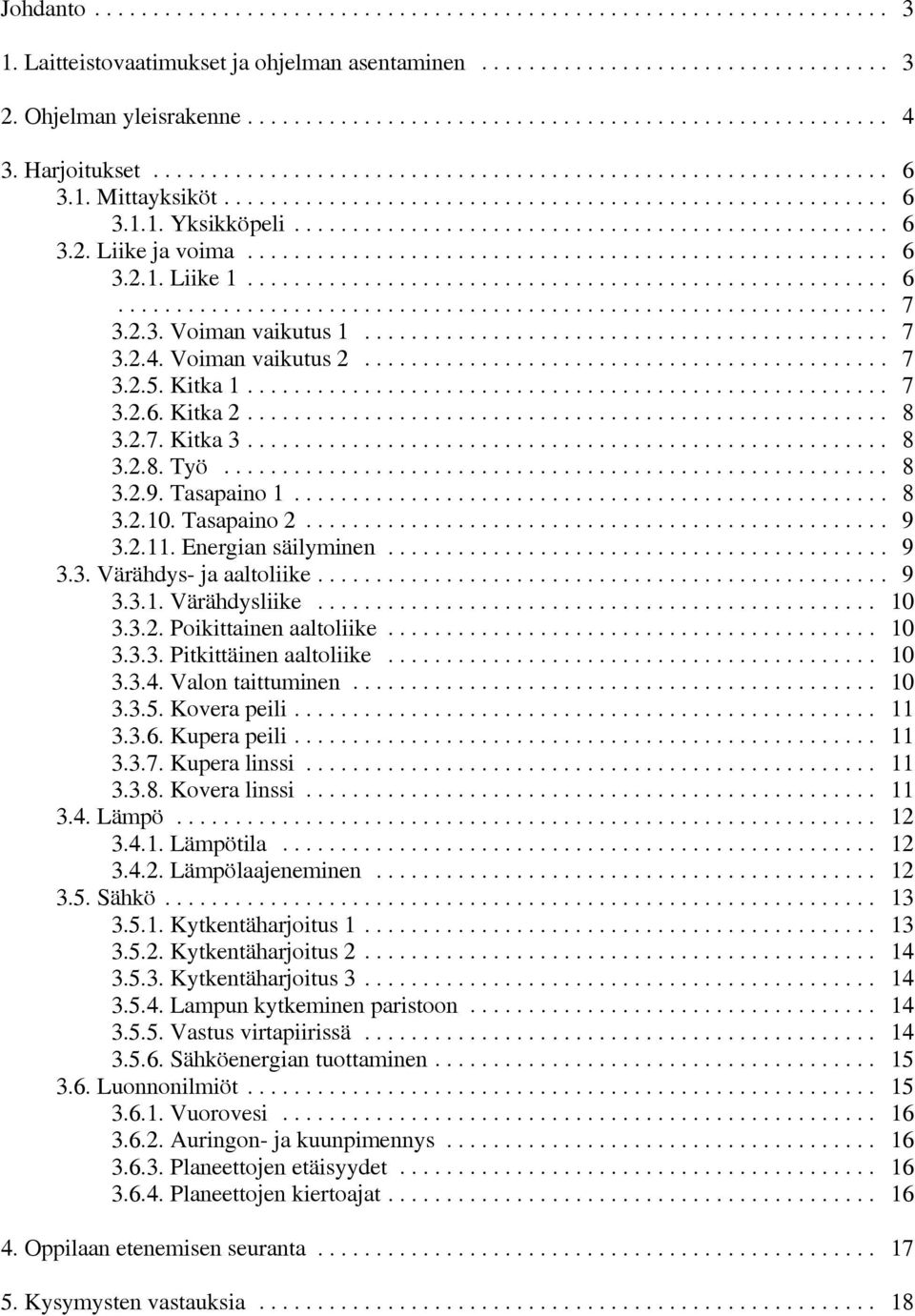 Energian säilyminen... 9 3.3. Värähdys- ja aaltoliike... 9 3.3.1. Värähdysliike... 10 3.3.2. Poikittainen aaltoliike... 10 3.3.3. Pitkittäinen aaltoliike... 10 3.3.4. Valon taittuminen... 10 3.3.5.