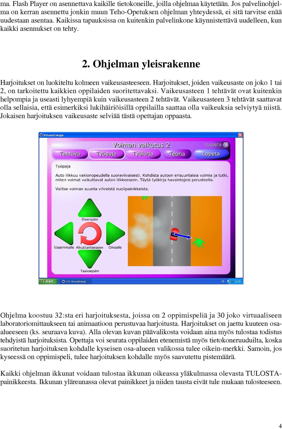 Kaikissa tapauksissa on kuitenkin palvelinkone käynnistettävä uudelleen, kun kaikki asennukset on tehty. 2. Ohjelman yleisrakenne Harjoitukset on luokiteltu kolmeen vaikeusasteeseen.