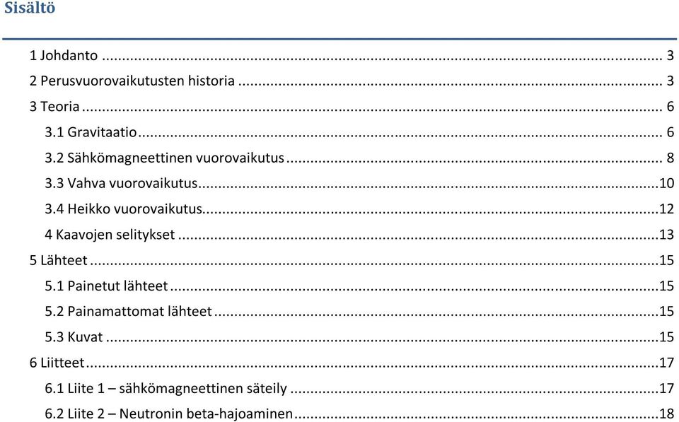 4 Heikko vuorovaikutus...12 4 Kaavojen selitykset...13 5 Lähteet...15 5.1 Painetut lähteet...15 5.2 Painamattomat lähteet.