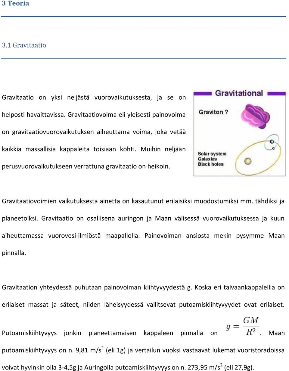 Muihin neljään perusvuorovaikutukseen verrattuna gravitaatio on heikoin. Gravitaatiovoimien vaikutuksesta ainetta on kasautunut erilaisiksi muodostumiksi mm. tähdiksi ja planeetoiksi.