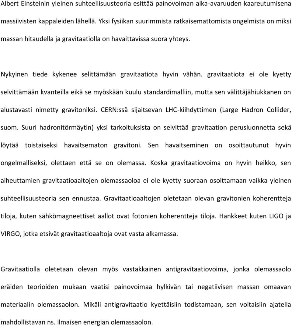 gravitaatiota ei ole kyetty selvittämään kvanteilla eikä se myöskään kuulu standardimalliin, mutta sen välittäjähiukkanen on alustavasti nimetty gravitoniksi.