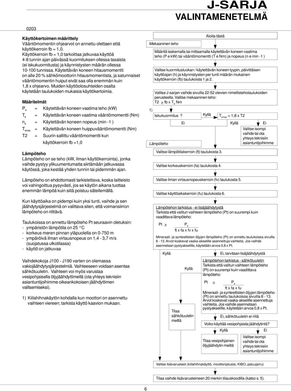 Käytettävän koneen hitausmomentti on alle 20 % sähkömoottorin hitausmomentista, ja satunnaiset vääntömomentin huiput eivät saa olla eneän kuin 1,8 x ohjearvo.