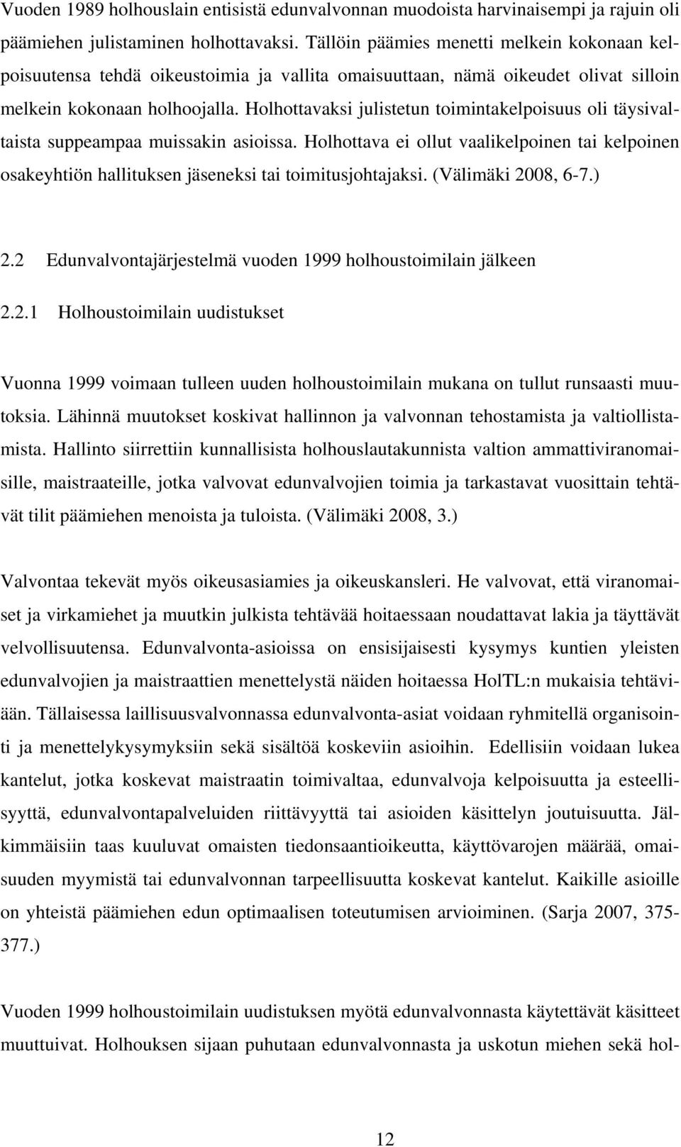 Holhottavaksi julistetun toimintakelpoisuus oli täysivaltaista suppeampaa muissakin asioissa. Holhottava ei ollut vaalikelpoinen tai kelpoinen osakeyhtiön hallituksen jäseneksi tai toimitusjohtajaksi.