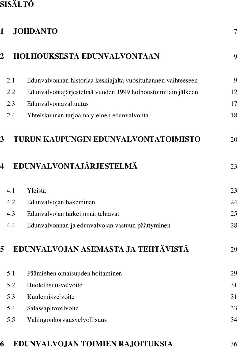 4 Yhteiskunnan tarjoama yleinen edunvalvonta 18 3 TURUN KAUPUNGIN EDUNVALVONTATOIMISTO 20 4 EDUNVALVONTAJÄRJESTELMÄ 23 4.1 Yleistä 23 4.2 Edunvalvojan hakeminen 24 4.