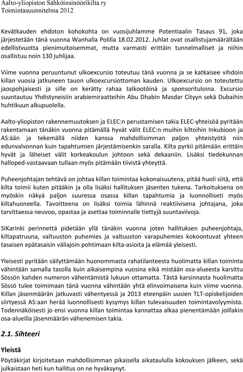 Viime vuonna peruuntunut ulkoexcursio toteutuu tänä vuonna ja se katkaisee vihdoin killan vuosia jatkuneen tauon ulkoexcursiottoman kauden.