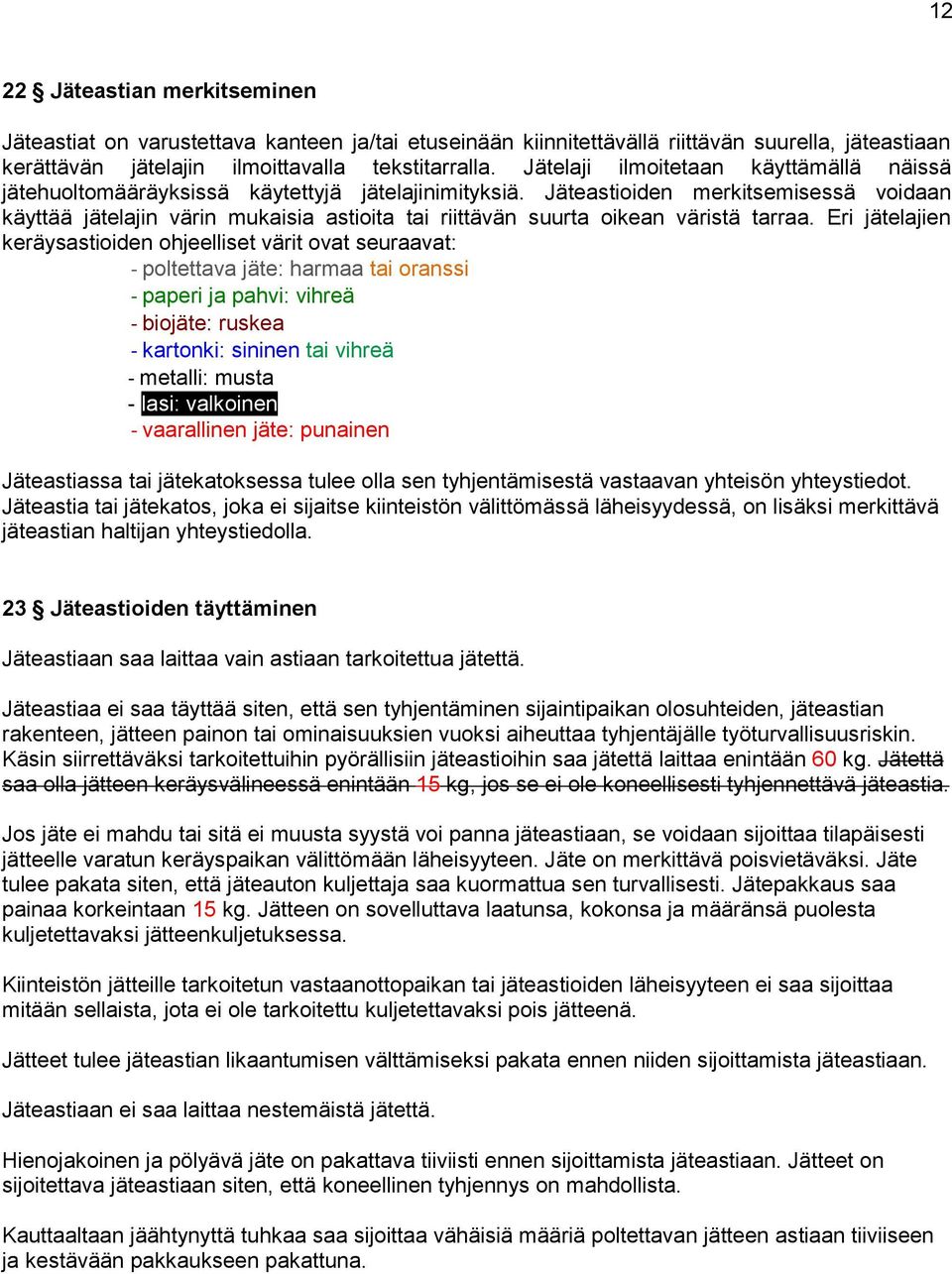 Jäteastioiden merkitsemisessä voidaan käyttää jätelajin värin mukaisia astioita tai riittävän suurta oikean väristä tarraa.