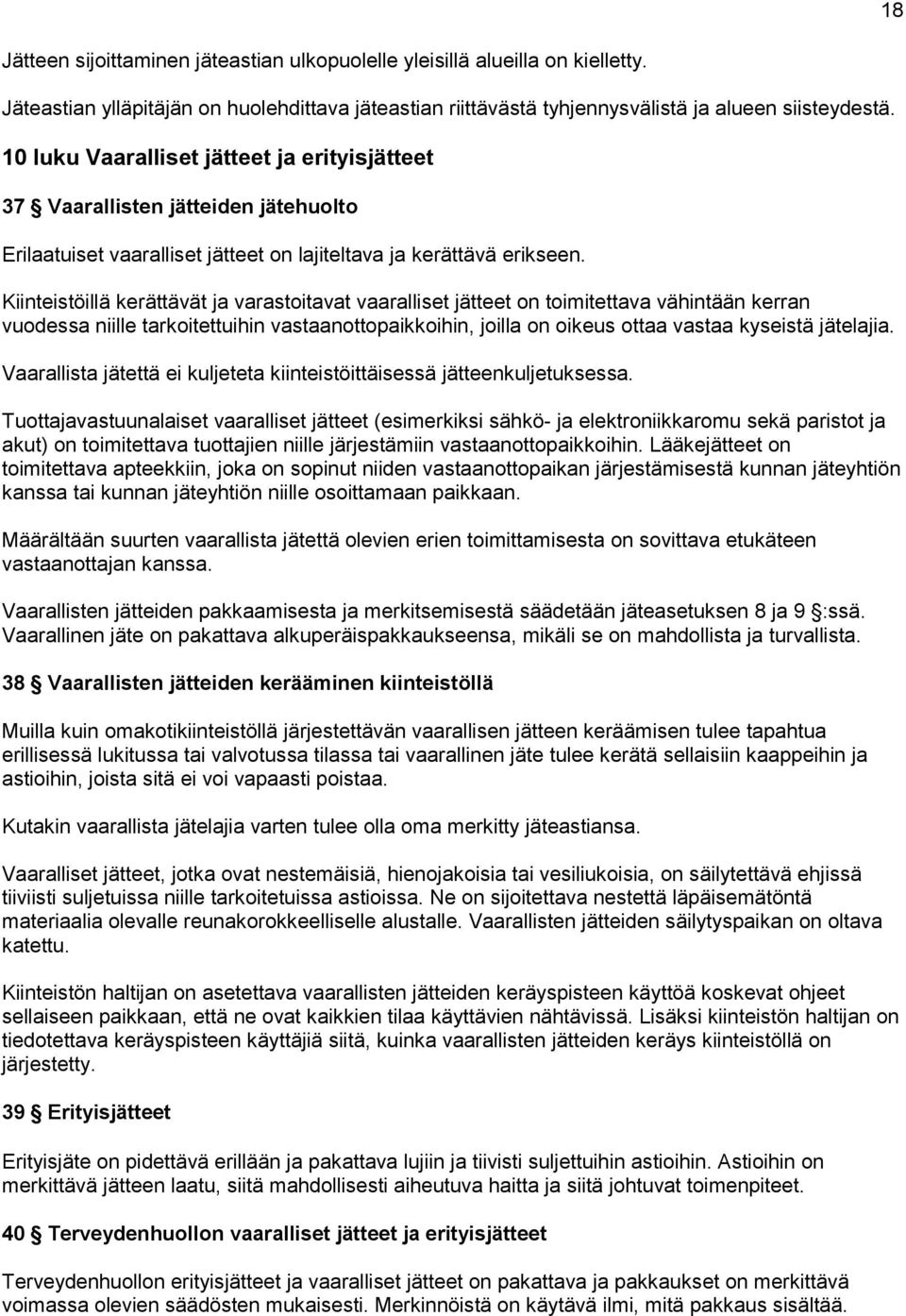 Kiinteistöillä kerättävät ja varastoitavat vaaralliset jätteet on toimitettava vähintään kerran vuodessa niille tarkoitettuihin vastaanottopaikkoihin, joilla on oikeus ottaa vastaa kyseistä jätelajia.