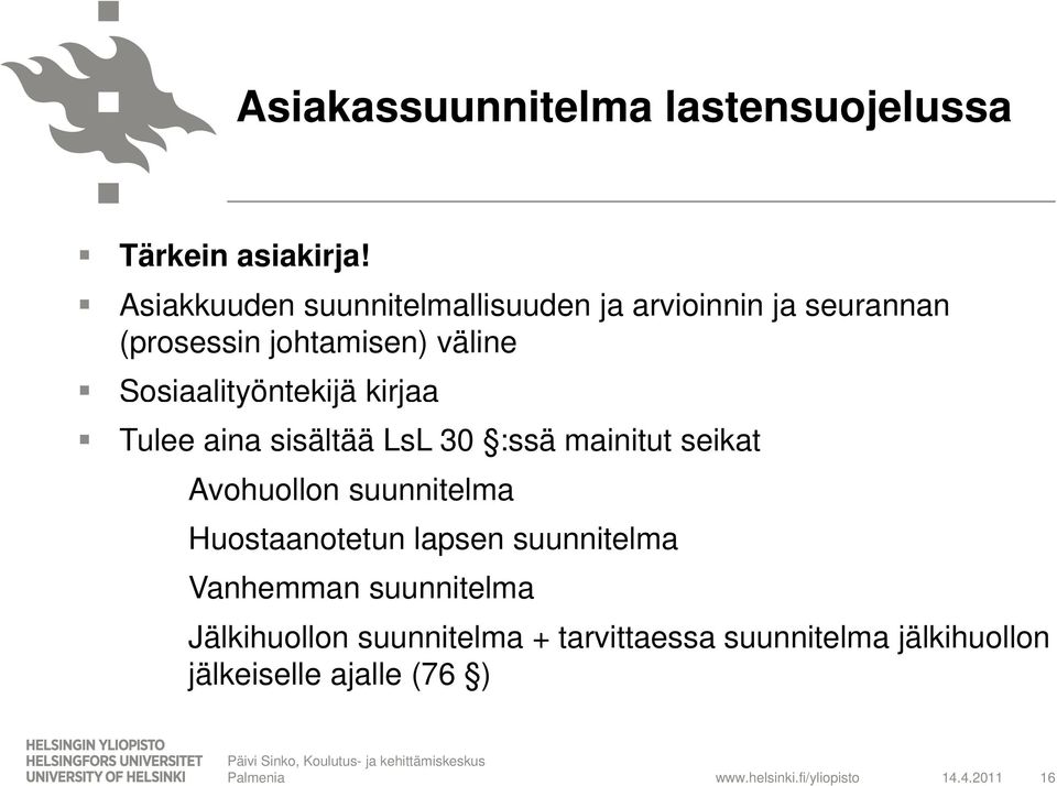 Sosiaalityöntekijä kirjaa Tulee aina sisältää LsL 30 :ssä mainitut seikat Avohuollon suunnitelma Huostaanotetun