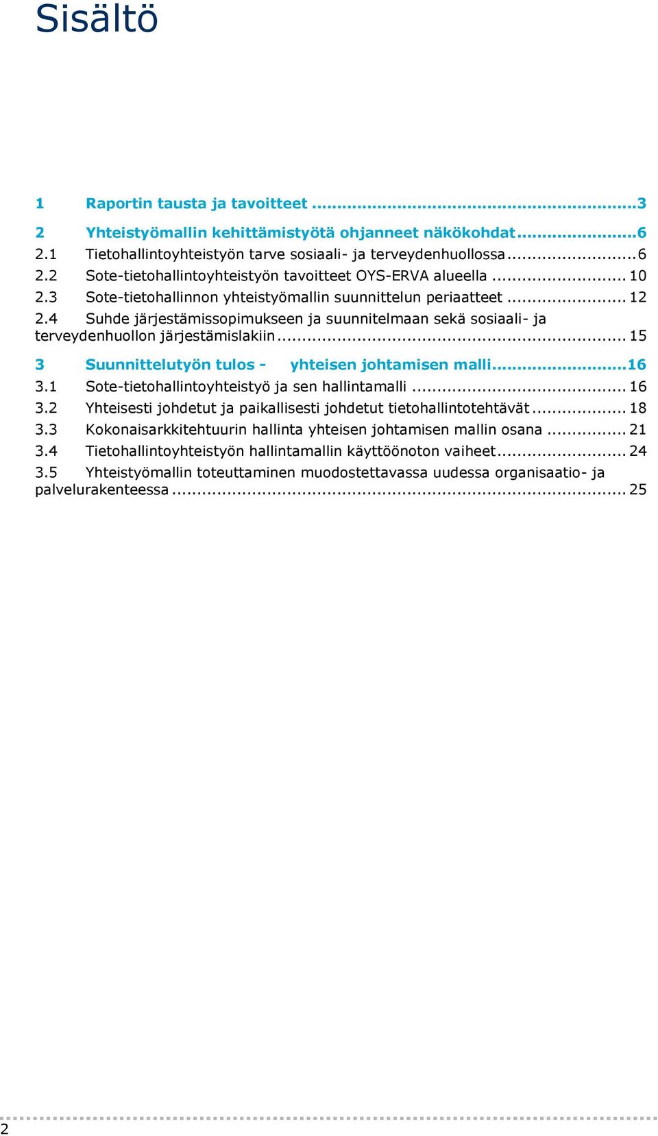 4 Suhde järjestämissopimukseen ja suunnitelmaan sekä sosiaali- ja terveydenhuollon järjestämislakiin... 15 3 Suunnittelutyön tulos - yhteisen johtamisen malli...16 3.