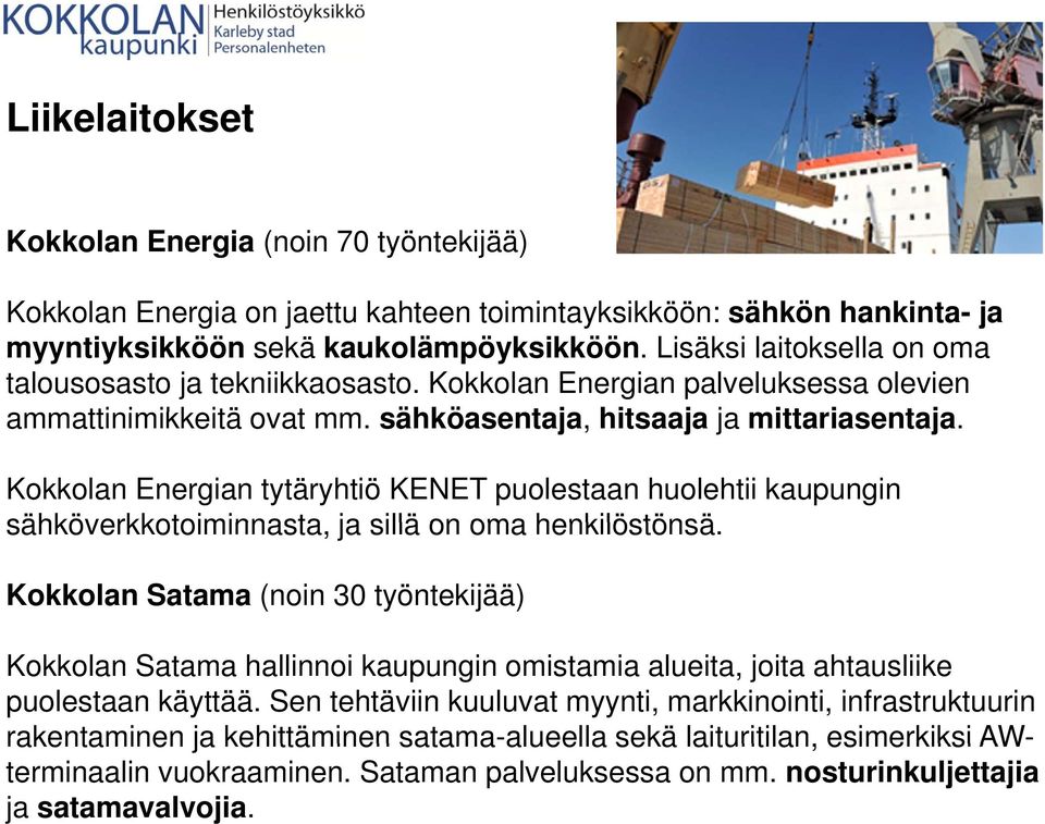 i t Kokkolan Energian tytäryhtiö KENET puolestaan huolehtii kaupungin sähköverkkotoiminnasta, ja sillä on oma henkilöstönsä.