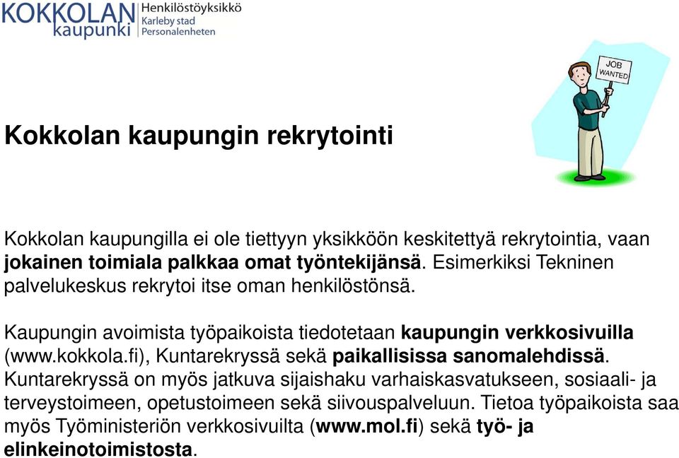 Kaupungin avoimista työpaikoista tiedotetaan kaupungin verkkosivuilla (www.kokkola.fi), Kuntarekryssä sekä paikallisissa sanomalehdissä.