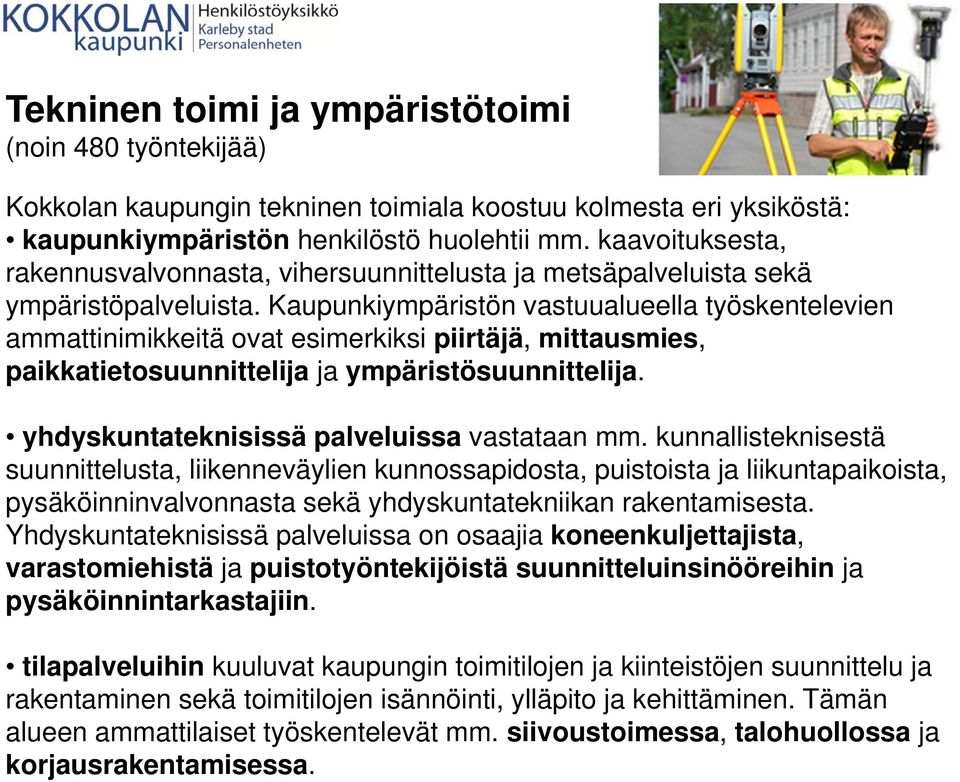 Kaupunkiympäristön vastuualueella työskentelevien ammattinimikkeitä ovat esimerkiksi piirtäjä, mittausmies, paikkatietosuunnittelija ja ympäristösuunnittelija.