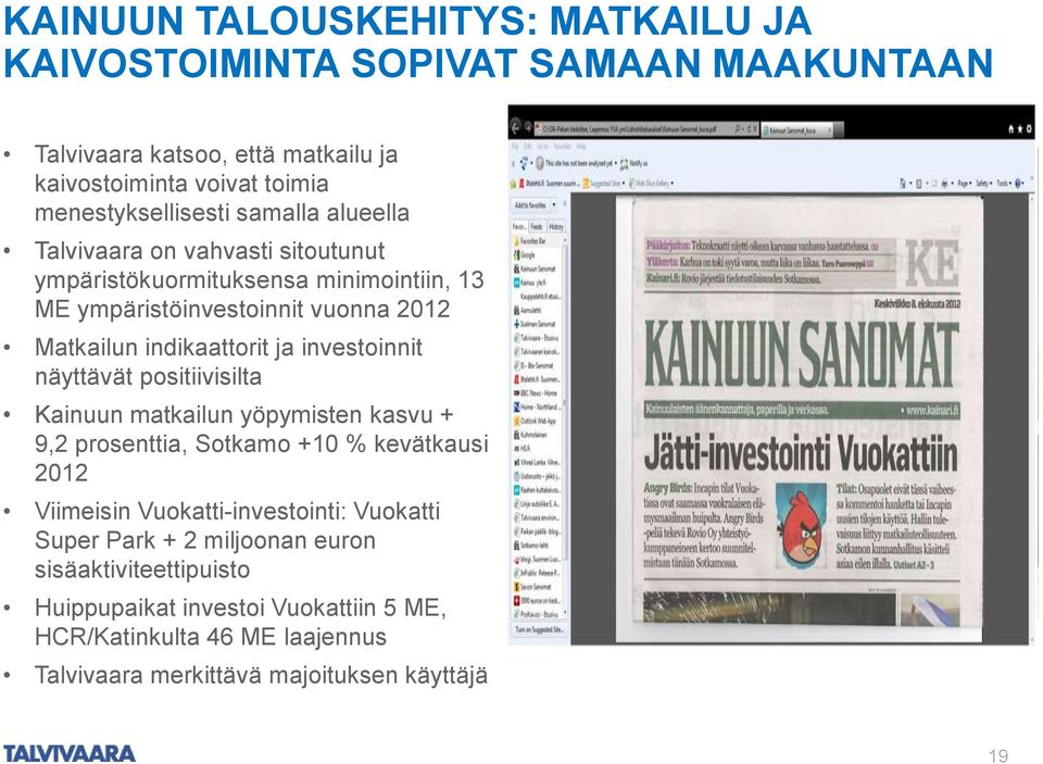 investoinnit näyttävät positiivisilta Kainuun matkailun yöpymisten kasvu + 9,2 prosenttia, Sotkamo +10 % kevätkausi 2012 Viimeisin Vuokatti-investointi: Vuokatti