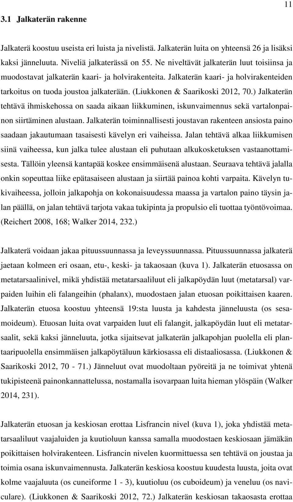 (Liukkonen & Saarikoski 2012, 70.) Jalkaterän tehtävä ihmiskehossa on saada aikaan liikkuminen, iskunvaimennus sekä vartalonpainon siirtäminen alustaan.